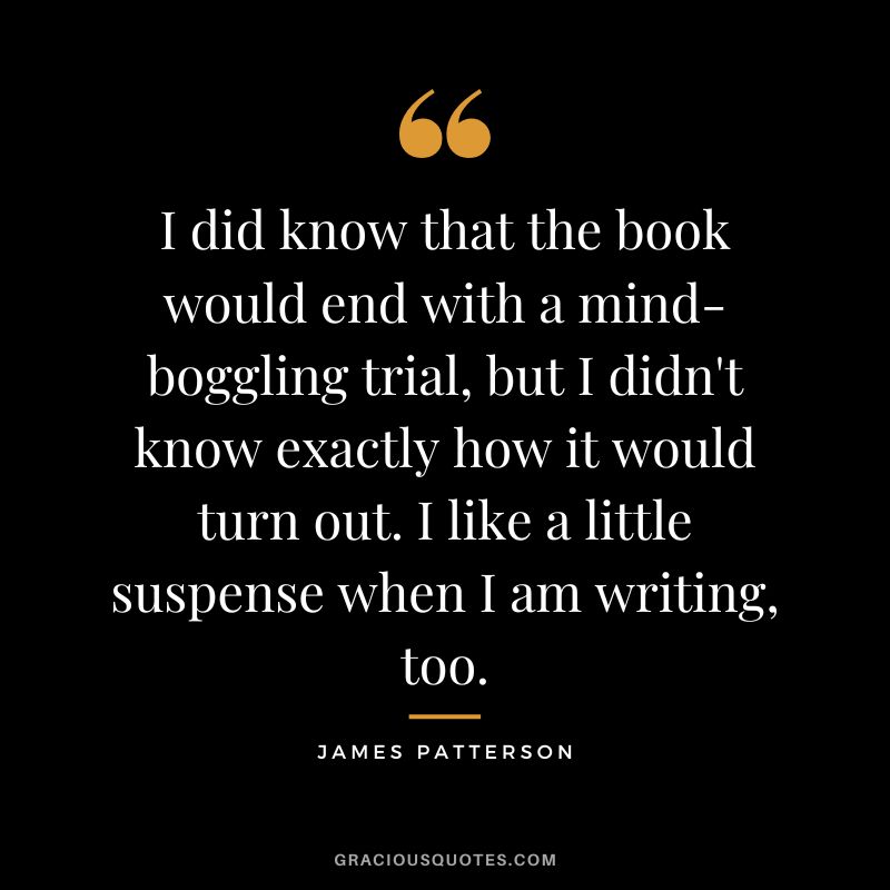 I did know that the book would end with a mind-boggling trial, but I didn't know exactly how it would turn out. I like a little suspense when I am writing, too.