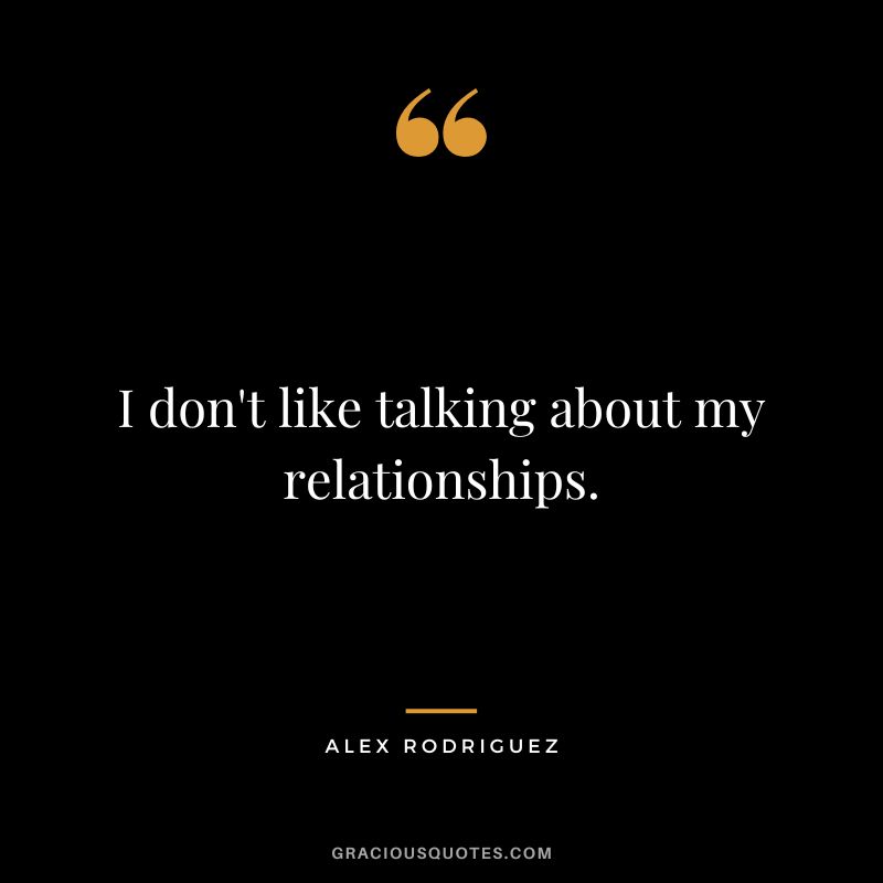 I don't like talking about my relationships.