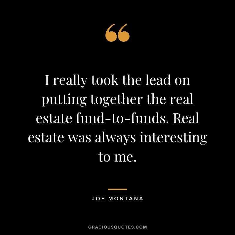 I really took the lead on putting together the real estate fund-to-funds. Real estate was always interesting to me.