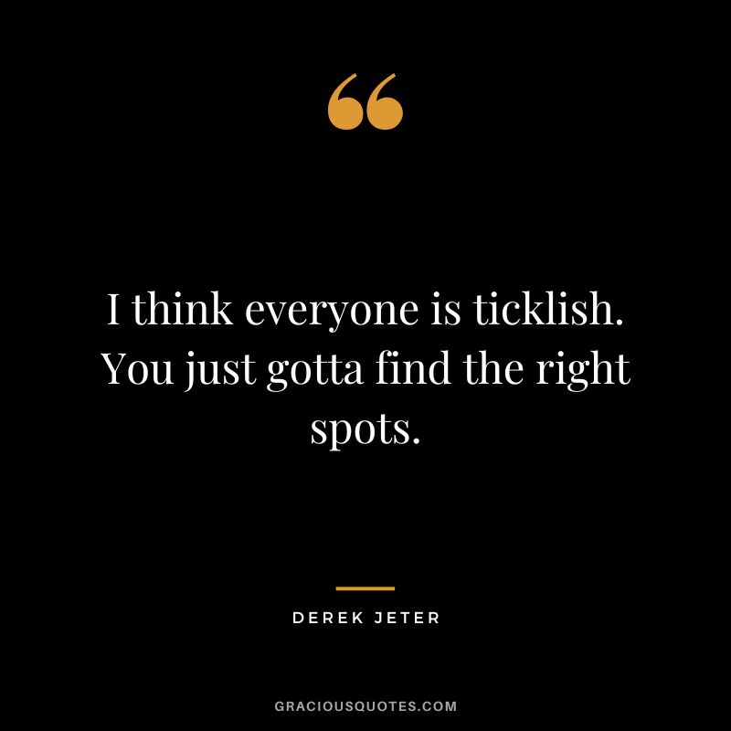 I think everyone is ticklish. You just gotta find the right spots.