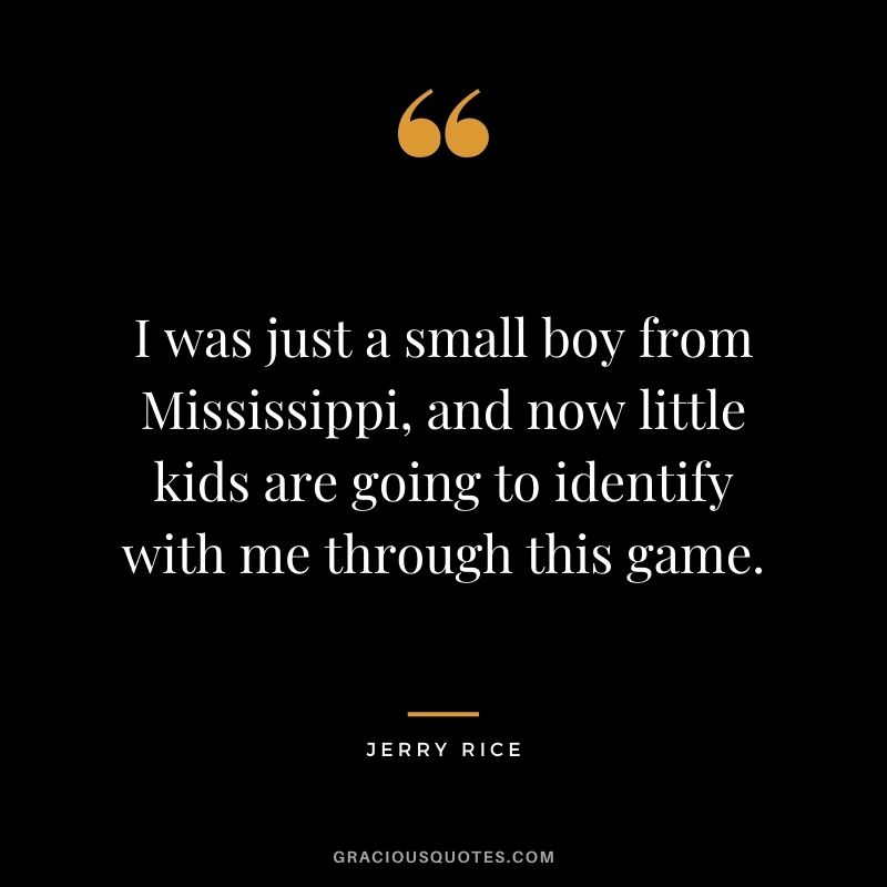 I was just a small boy from Mississippi, and now little kids are going to identify with me through this game.