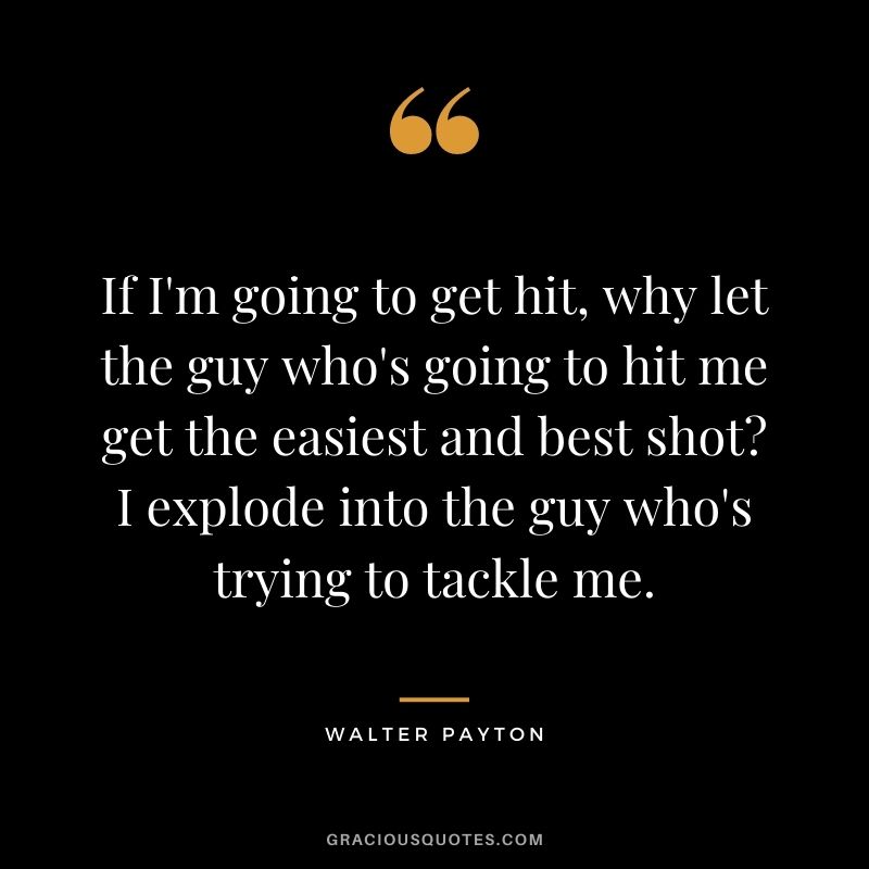 If I'm going to get hit, why let the guy who's going to hit me get the easiest and best shot I explode into the guy who's trying to tackle me.