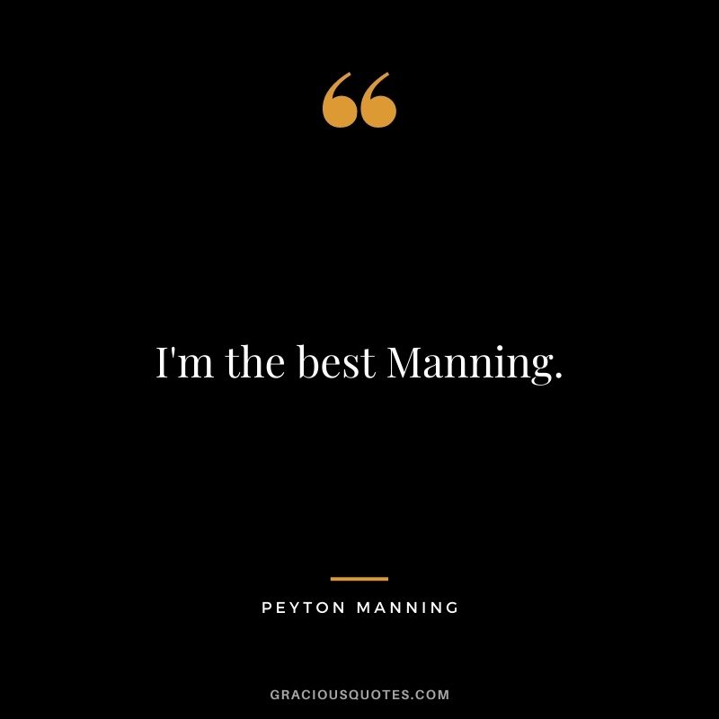 I'm the best Manning.