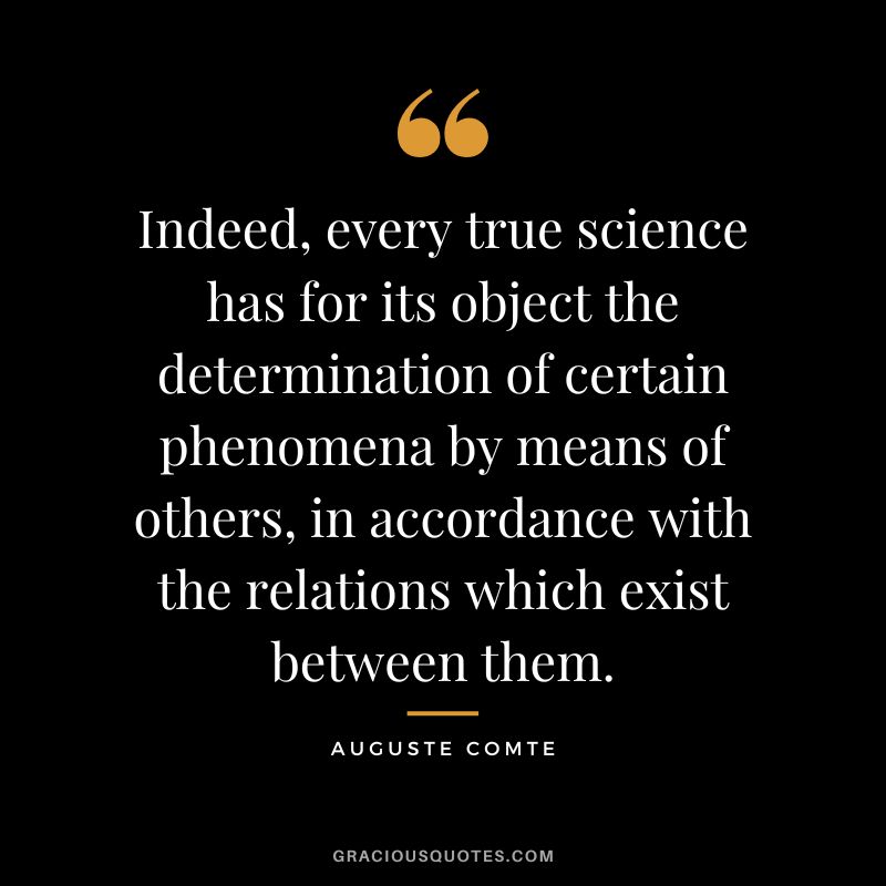 Indeed, every true science has for its object the determination of certain phenomena by means of others, in accordance with the relations which exist between them.