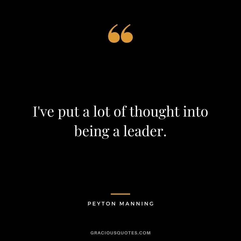 I've put a lot of thought into being a leader.