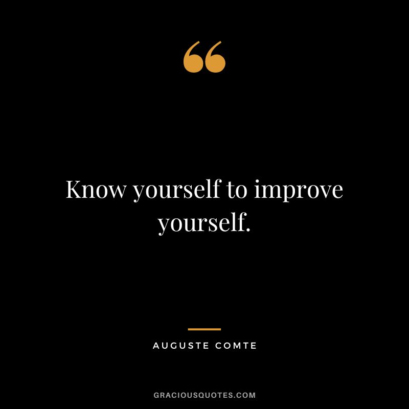 Know yourself to improve yourself.