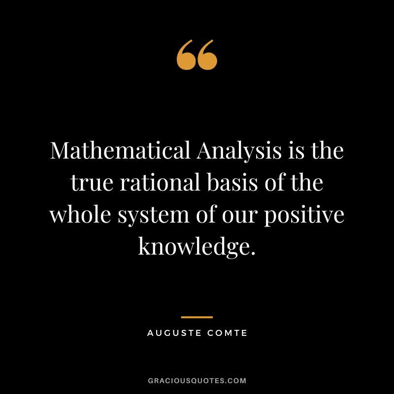 Mathematical Analysis is the true rational basis of the whole system of our positive knowledge.