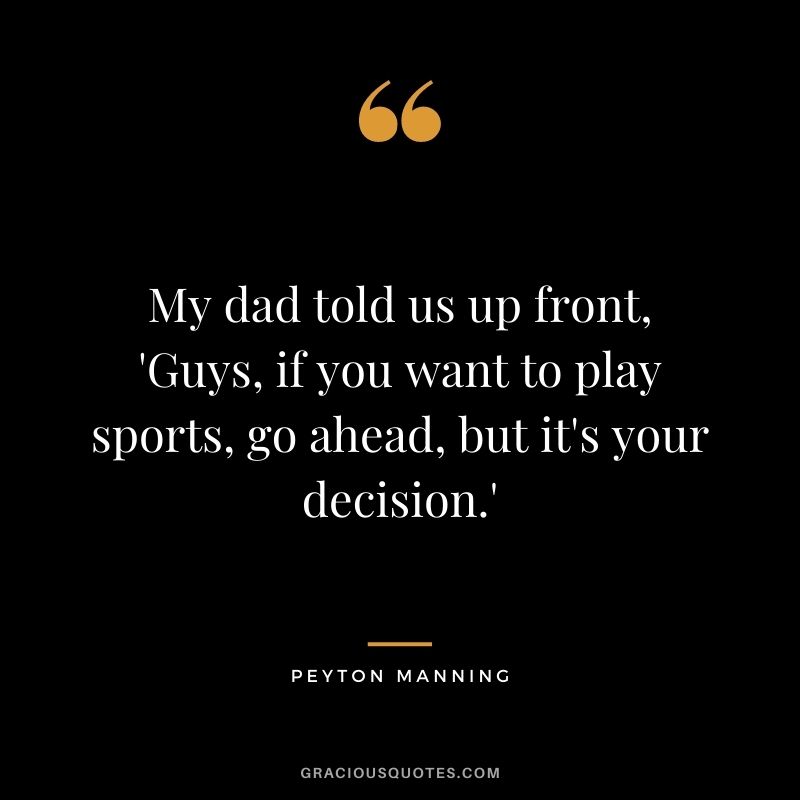 My dad told us up front, 'Guys, if you want to play sports, go ahead, but it's your decision.'