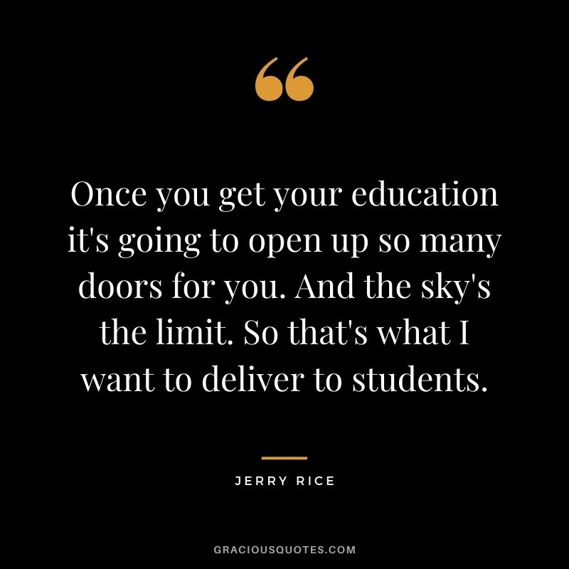 Once you get your education it's going to open up so many doors for you. And the sky's the limit. So that's what I want to deliver to students.