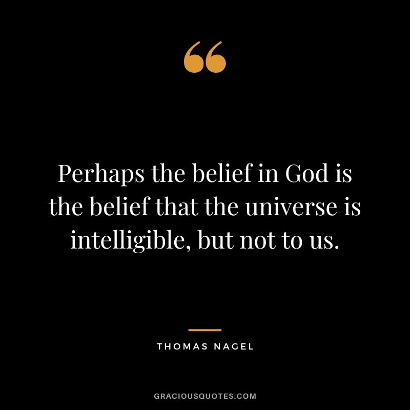 Perhaps the belief in God is the belief that the universe is intelligible, but not to us.