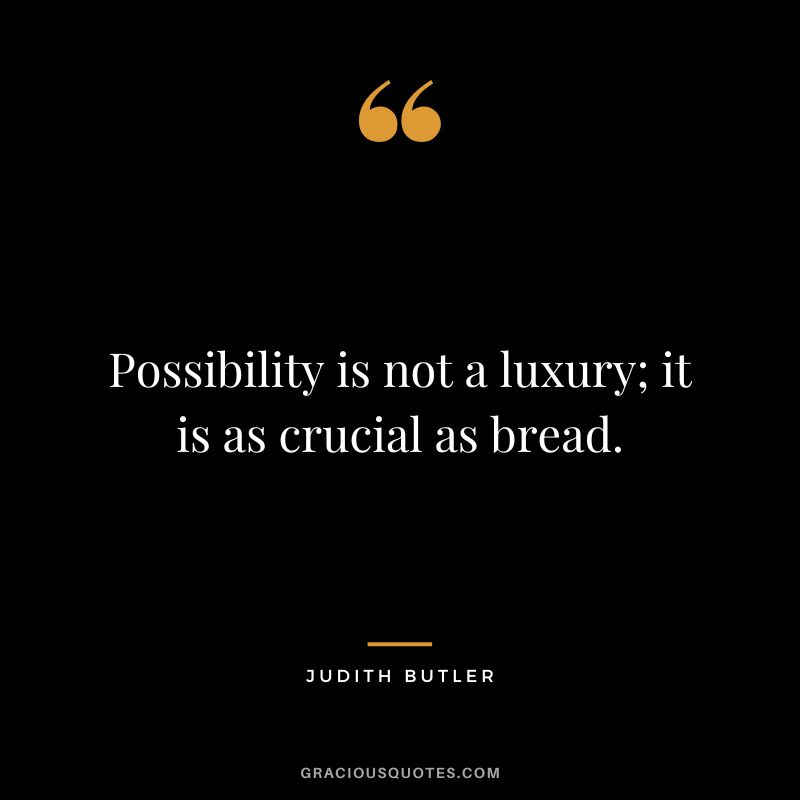Possibility is not a luxury; it is as crucial as bread.