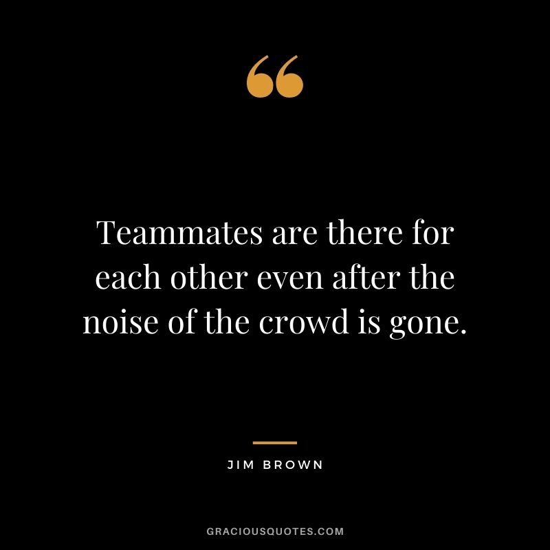 Teammates are there for each other even after the noise of the crowd is gone.