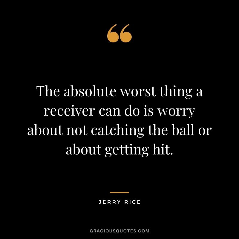 The absolute worst thing a receiver can do is worry about not catching the ball or about getting hit.