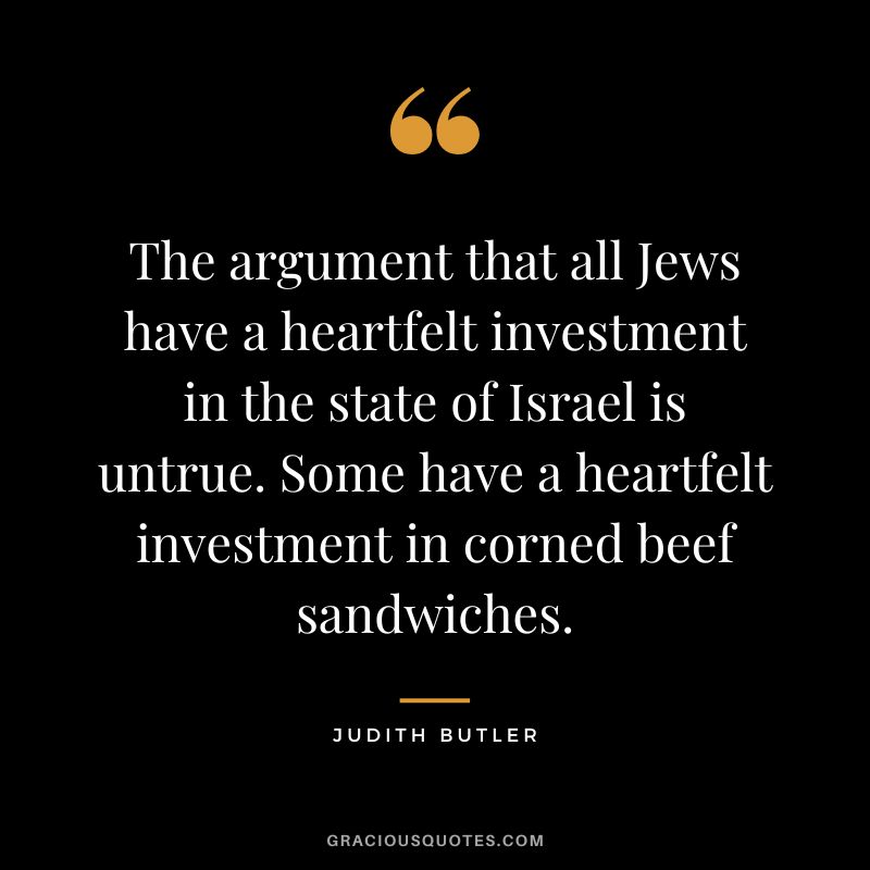 The argument that all Jews have a heartfelt investment in the state of Israel is untrue. Some have a heartfelt investment in corned beef sandwiches.