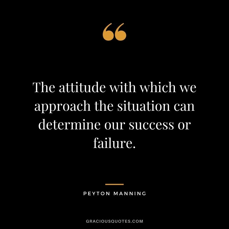 The attitude with which we approach the situation can determine our success or failure.