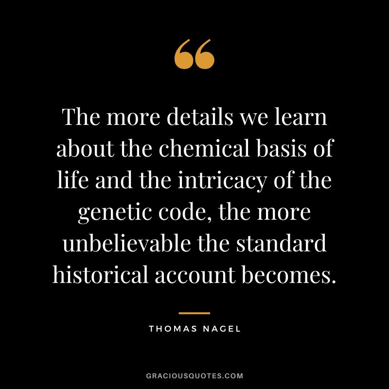 The more details we learn about the chemical basis of life and the intricacy of the genetic code, the more unbelievable the standard historical account becomes.
