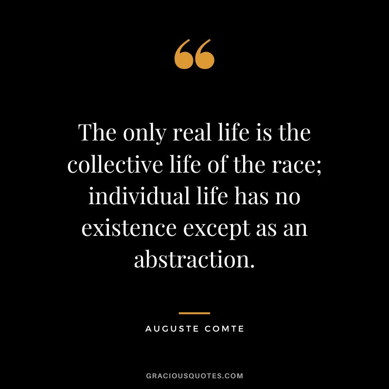 The only real life is the collective life of the race; individual life has no existence except as an abstraction.