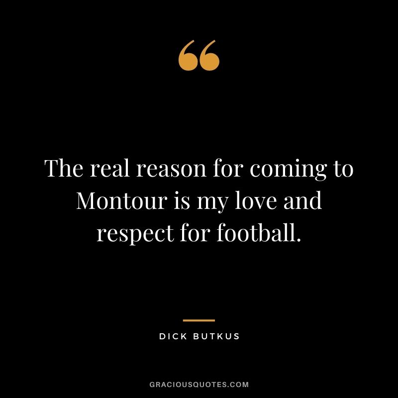 The real reason for coming to Montour is my love and respect for football.
