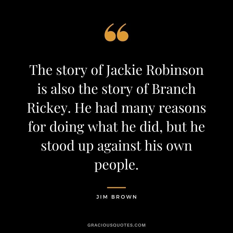 The story of Jackie Robinson is also the story of Branch Rickey. He had many reasons for doing what he did, but he stood up against his own people.
