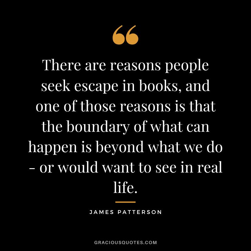There are reasons people seek escape in books, and one of those reasons is that the boundary of what can happen is beyond what we do - or would want to see in real life.