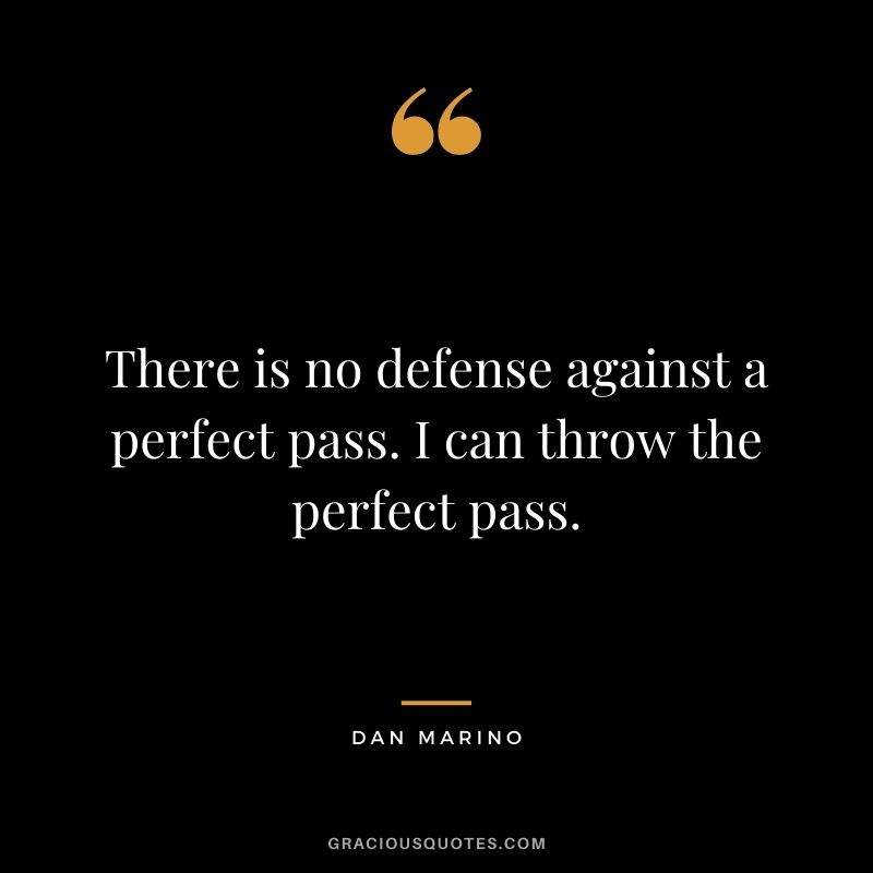 There is no defense against a perfect pass. I can throw the perfect pass.