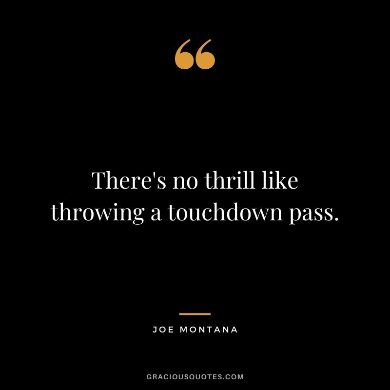 There's no thrill like throwing a touchdown pass.