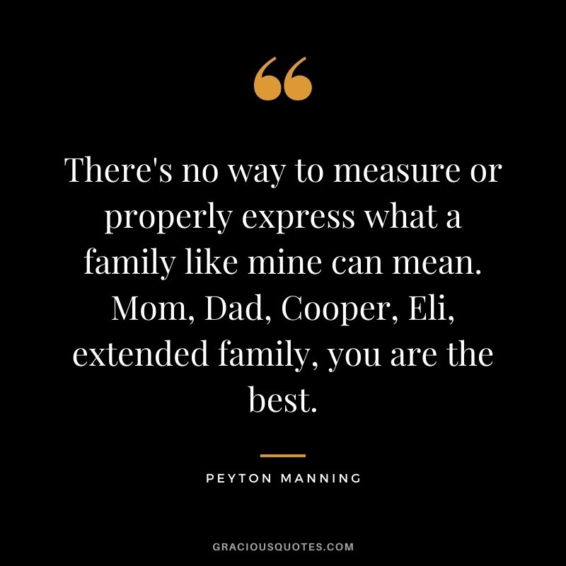 There's no way to measure or properly express what a family like mine can mean. Mom, Dad, Cooper, Eli, extended family, you are the best.
