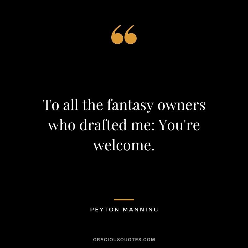 To all the fantasy owners who drafted me You're welcome.