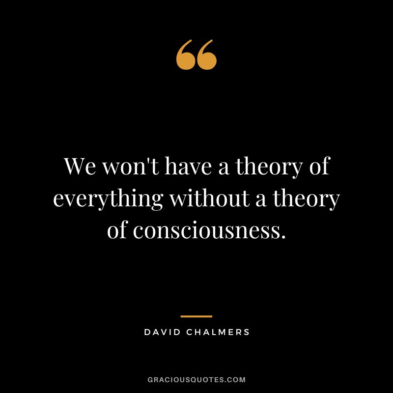 We won't have a theory of everything without a theory of consciousness.