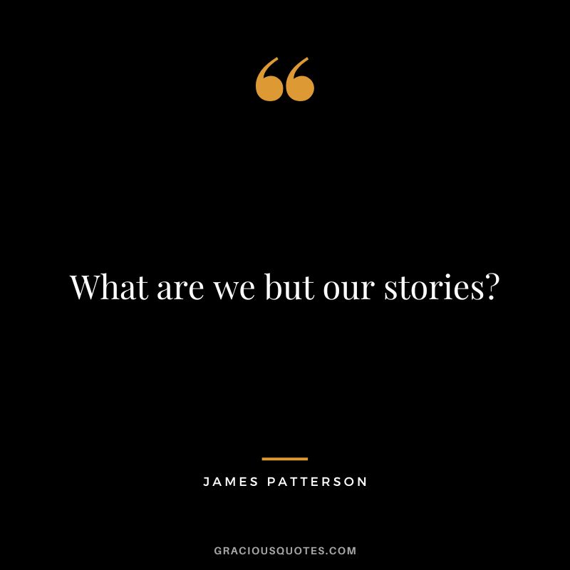 What are we but our stories?