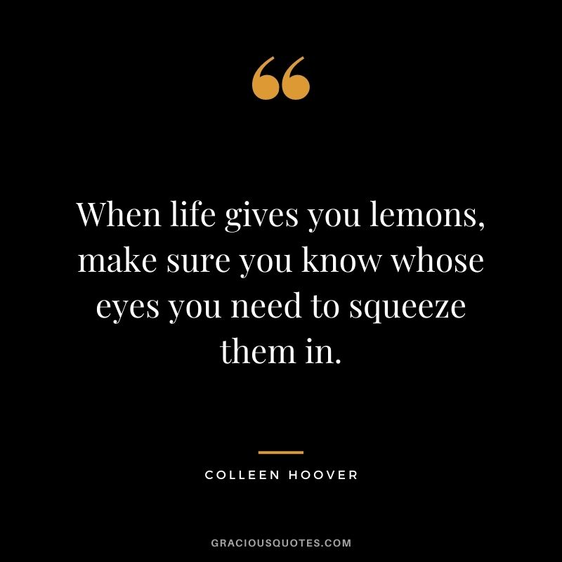 When life gives you lemons, make sure you know whose eyes you need to squeeze them in.