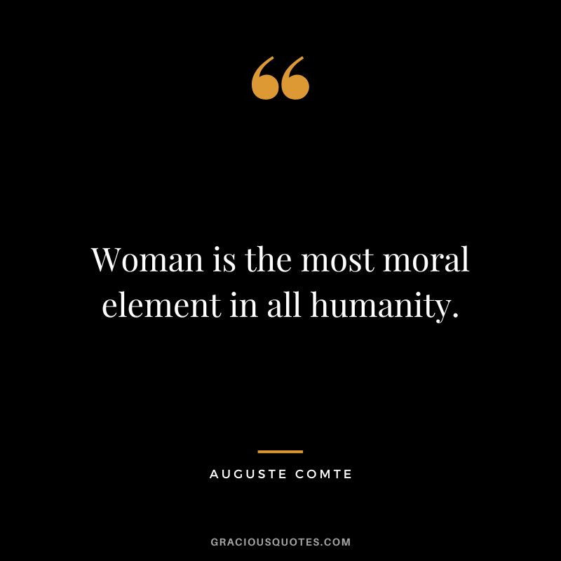 Woman is the most moral element in all humanity.
