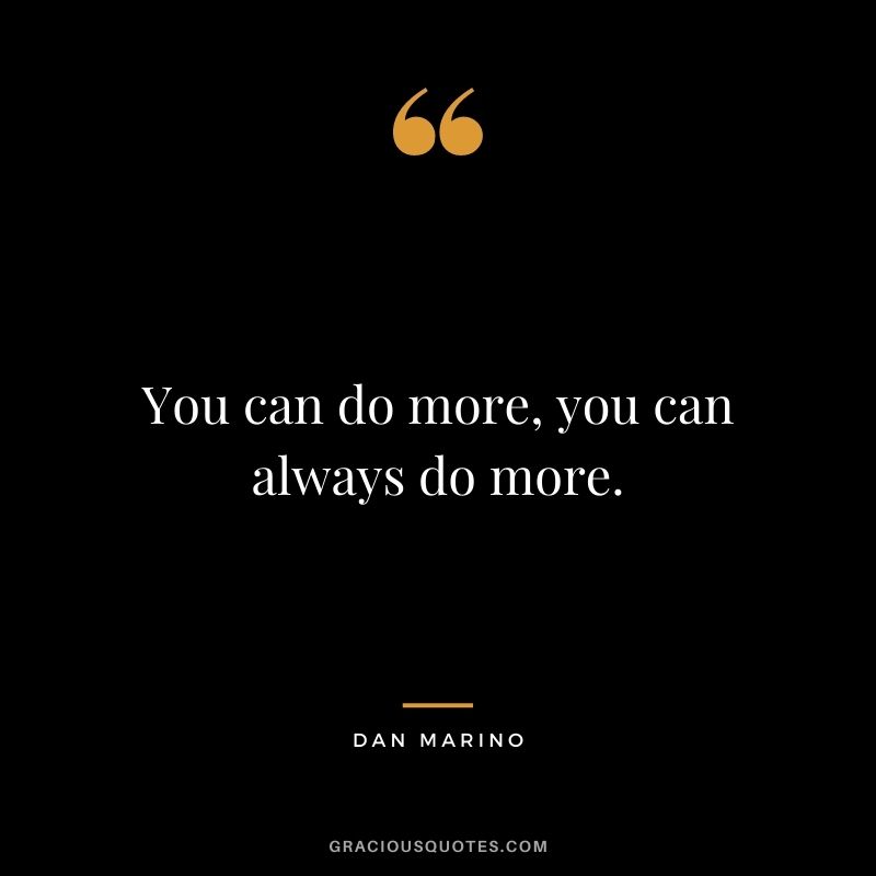 You can do more, you can always do more.