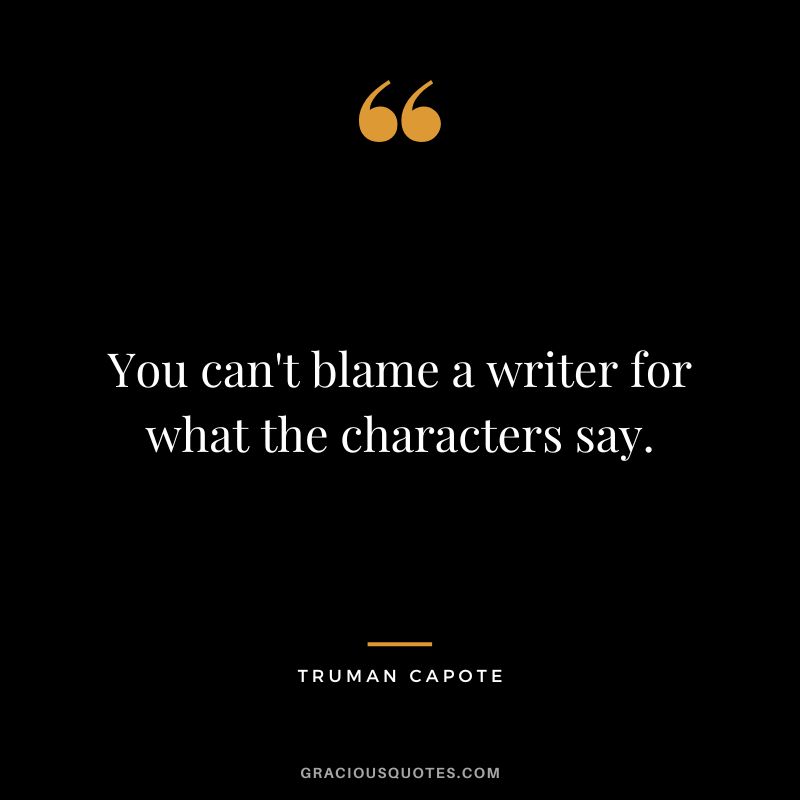 You can't blame a writer for what the characters say.