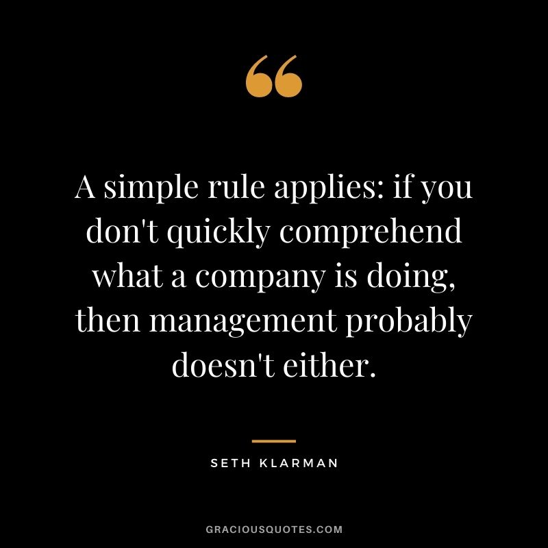 A simple rule applies: if you don't quickly comprehend what a company is doing, then management probably doesn't either.