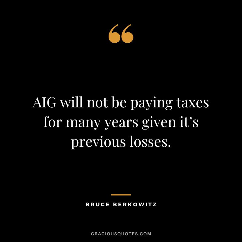 AIG will not be paying taxes for many years given it’s previous losses.
