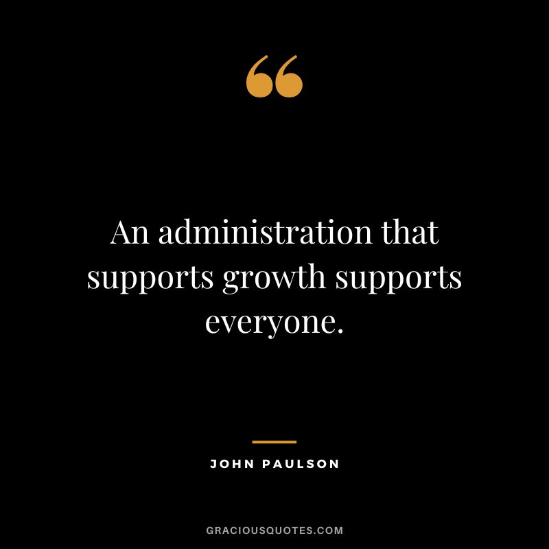 An administration that supports growth supports everyone.