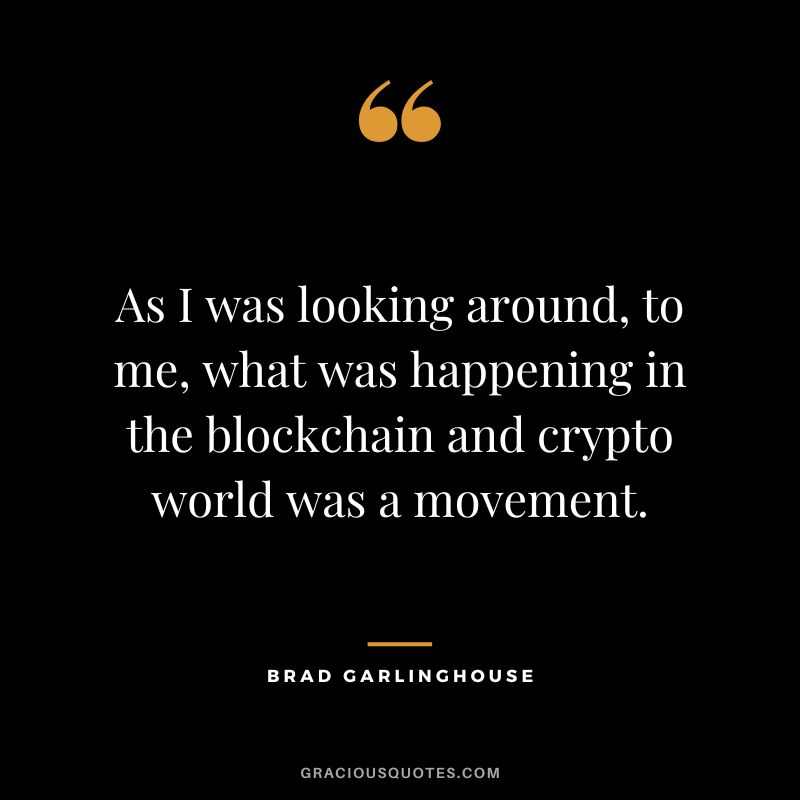 As I was looking around, to me, what was happening in the blockchain and crypto world was a movement. - Brad Garlinghouse