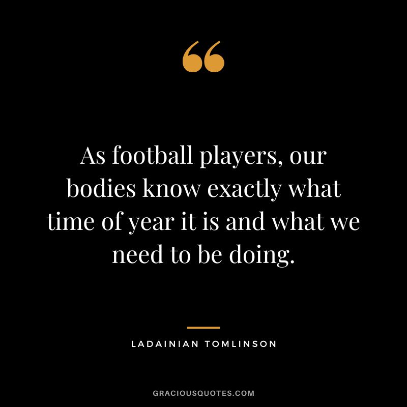 As football players, our bodies know exactly what time of year it is and what we need to be doing.