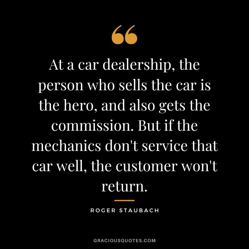 At a car dealership, the person who sells the car is the hero, and also gets the commission. But if the mechanics don't service that car well, the customer won't return.
