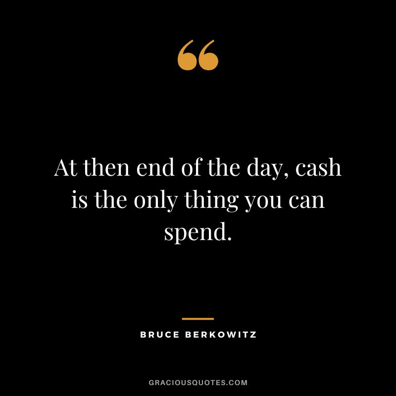 At then end of the day, cash is the only thing you can spend.