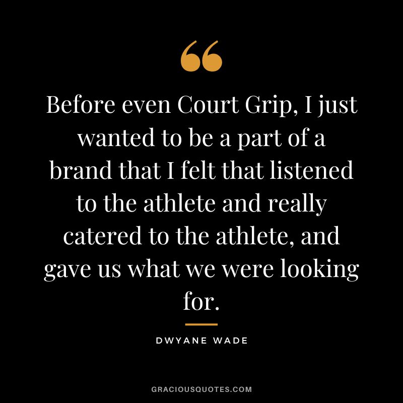 Before even Court Grip, I just wanted to be a part of a brand that I felt that listened to the athlete and really catered to the athlete, and gave us what we were looking for.
