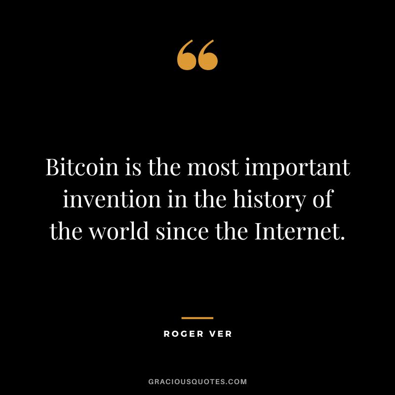 Bitcoin is the most important invention in the history of the world since the Internet. — Roger Ver