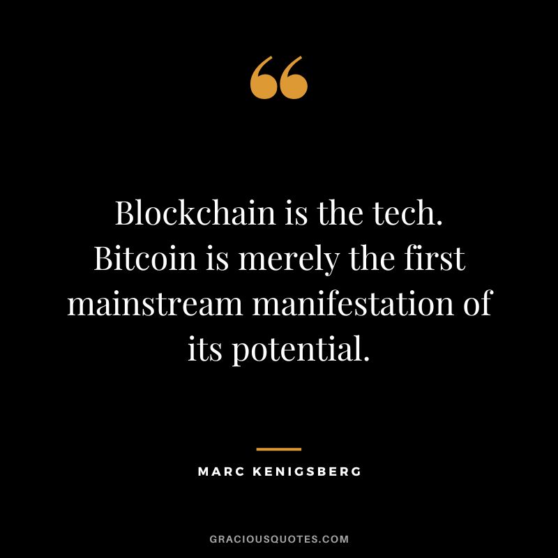 Blockchain is the tech. Bitcoin is merely the first mainstream manifestation of its potential. — Marc Kenigsberg
