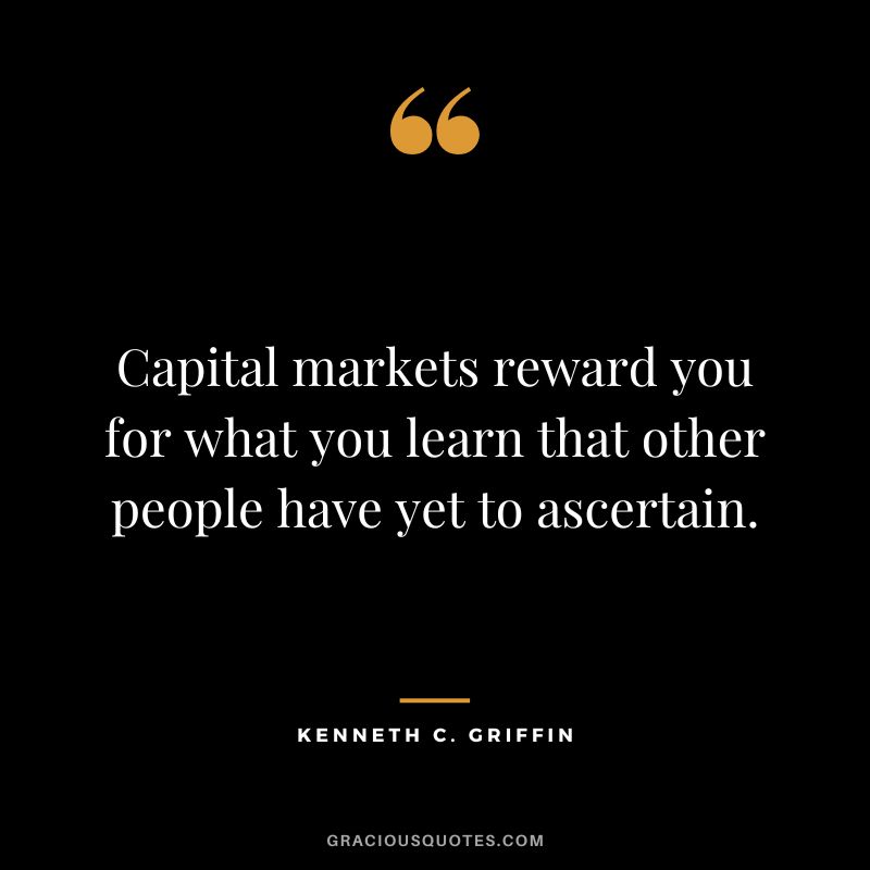 Capital markets reward you for what you learn that other people have yet to ascertain.