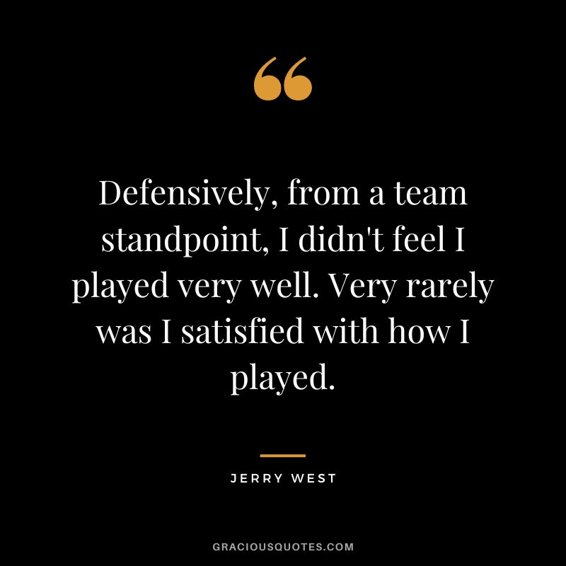 Defensively, from a team standpoint, I didn't feel I played very well. Very rarely was I satisfied with how I played.