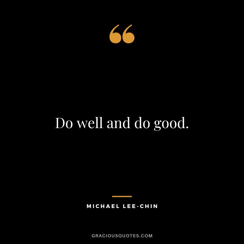 Do well and do good.