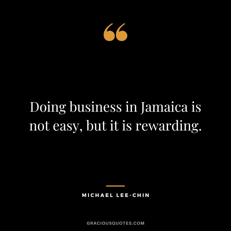 Doing business in Jamaica is not easy, but it is rewarding.