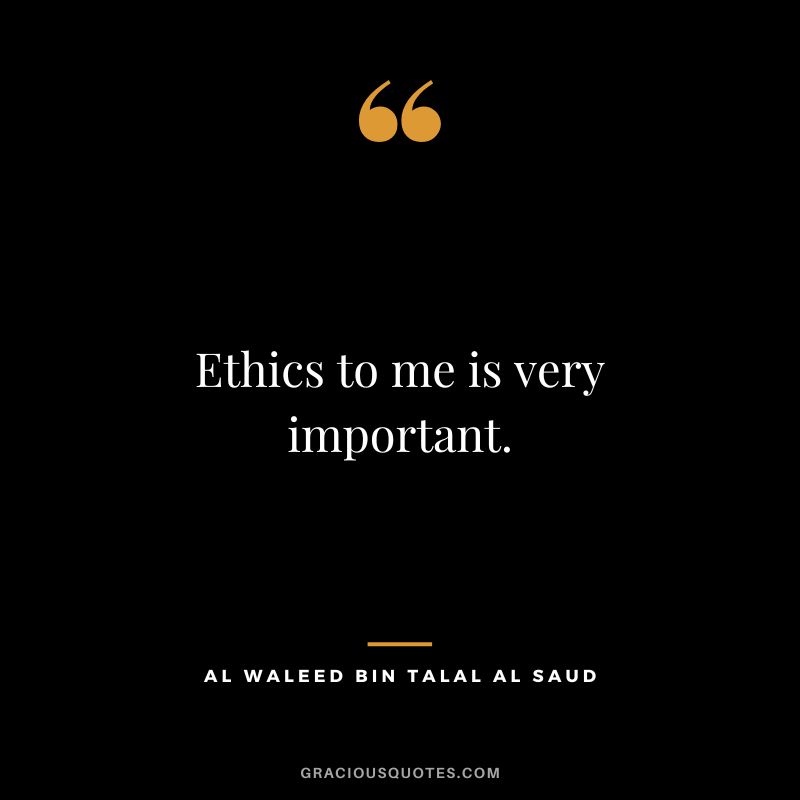 Ethics to me is very important.