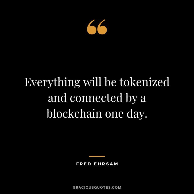 Everything will be tokenized and connected by a blockchain one day. - Fred Ehrsam